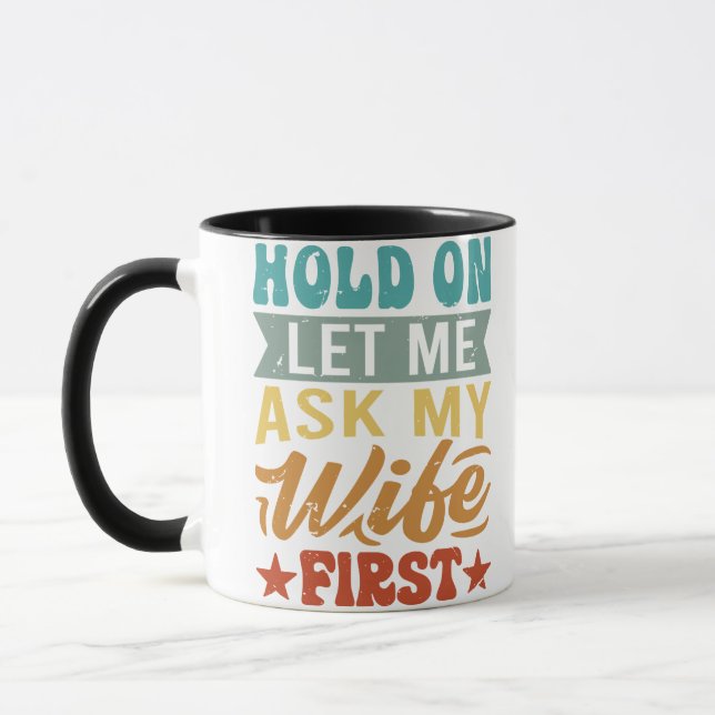 Mug Attends, Laisse-Moi Demander À Ma Femme D'Abord -  (Gauche)