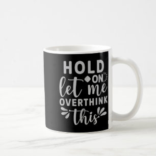 Mug Attends, laisse-moi trop réfléchir à ça