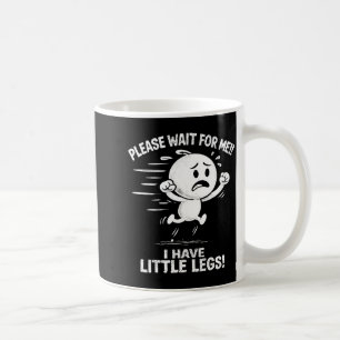 Mug Attends moi j'ai des petites jambes drôles petites