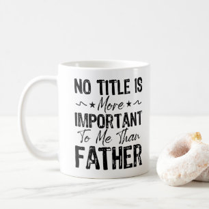 Mug Aucun Titre N'Est Plus Important Pour Moi Que Père