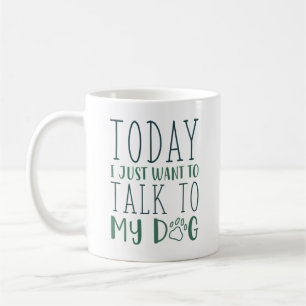 Mug Aujourd'Hui Je Veux Juste Parler À Mon Chien