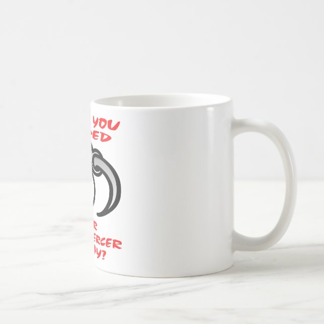 Mug Avez-Vous Amené Votre Piercer Corporel Aujourd'Hui (Droite)
