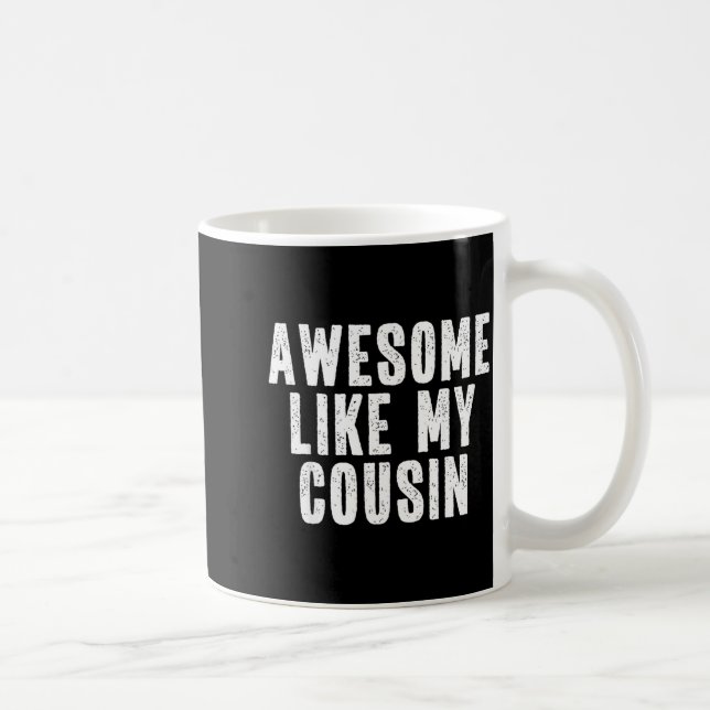 Mug Awesome Like My Cousin Quote Funny Sibling Family  (Droite)