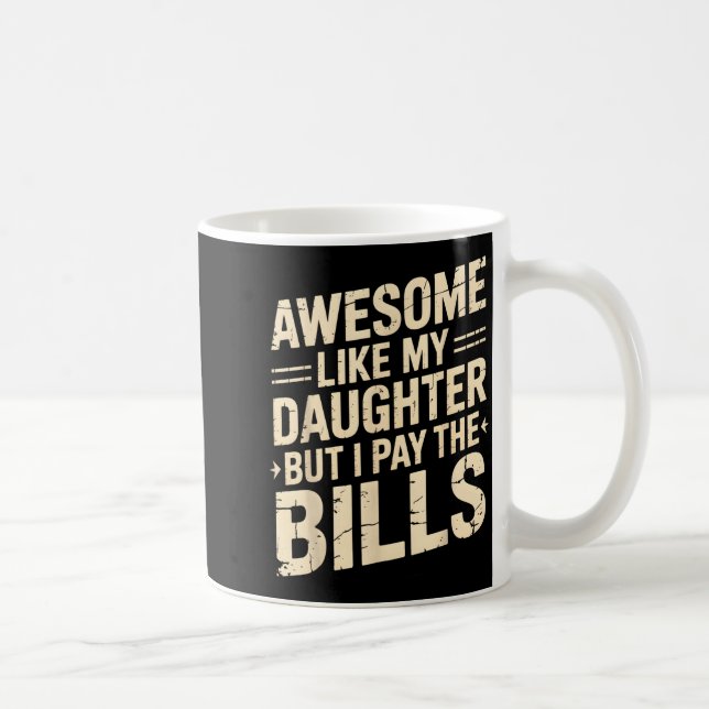 Mug Awesome Like My Daughter But I Pay The Bills Funny (Droite)