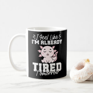 Mug Axolotl Je me sens déjà fatigué Demain