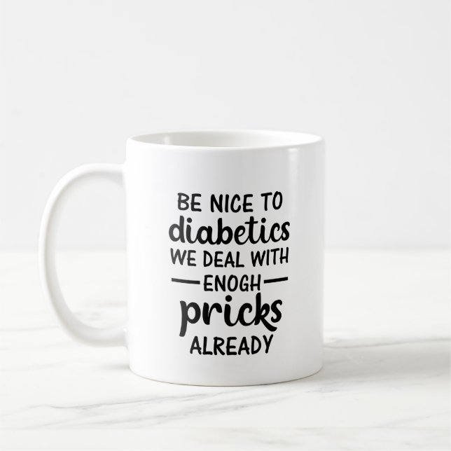 Mug Be Nice To Diabetics We Deal With Enough Pricks  (Gauche)