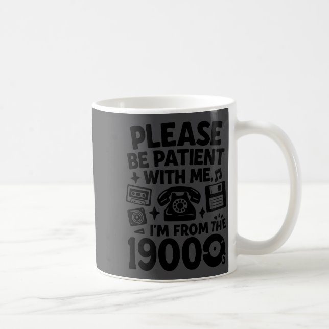Mug Be Patient Im From The 1900s Funny  (Droite)