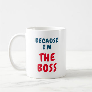 Mug Because I am the BOSS