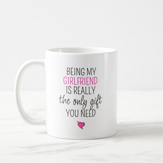 Mug Being My Girlfriend Is the Only Gift You Need (Gauche)