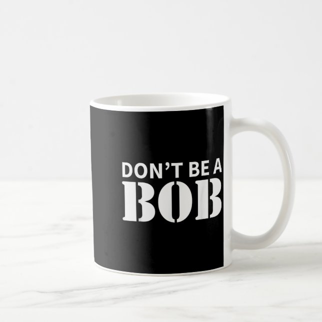 Mug Bob Name Don't Be A Bob - For Men Funny Name Bob  (Droite)