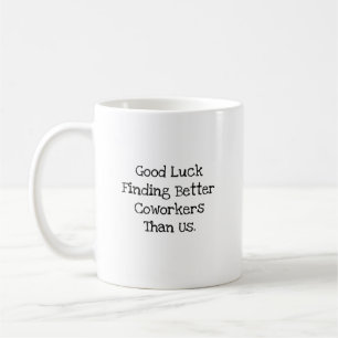Mug Bonne Chance pour Trouver de Meilleurs Collègues M