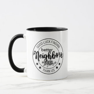 Mug bonne chance trouver de meilleurs voisins que nous
