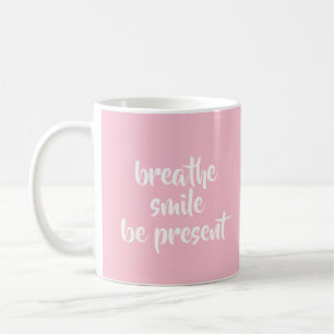 Mug Breathe Smile Be Present Pink Affirmation Quote
