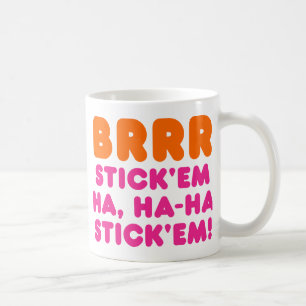 MUG BRRR STICK 'EM HA, HA-HA STICK 'EM !