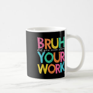 Mug Bruh As-Tu Même Montré Ton Travail Humoristique Dr