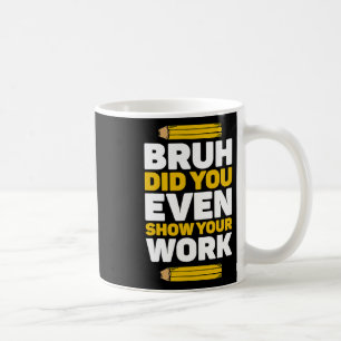 Mug Bruh Avez-Vous Même Montré Votre Travail Mathémati