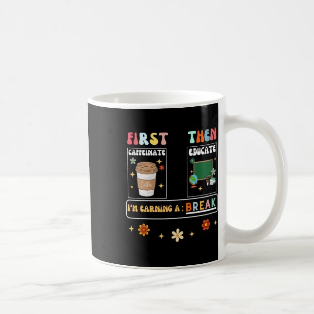 Mug Caffeinate d'abord puis éduquer Je gagne une pause (Droite)