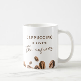 Mug Cappuccino Toujours la réponse Drôle café dire