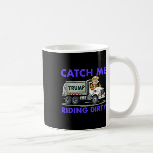 Mug Catch Me Riding Dirty Garbyge Vote Trump Truck Tru