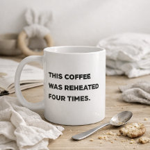 "Ce café a été réchauffé quatre fois." Maman drôle