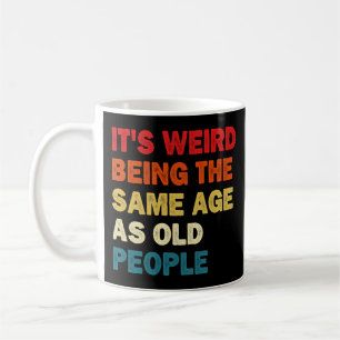 Mug C'est bizarre d'avoir le même âge que les personne