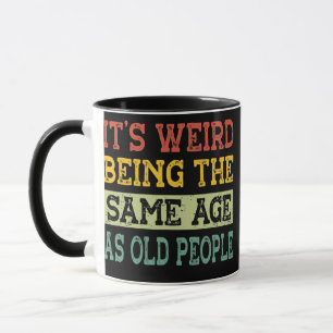 Mug C'est bizarre d'avoir le même âge que les personne