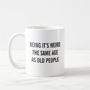 Mug C'est bizarre d'avoir le même âge que les personne