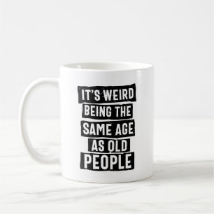 Mug C'est bizarre d'être le même âge que les person