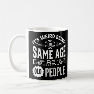 Mug C'est bizarre d'être le même âge que les personnes