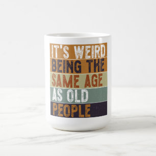 Mug C'est bizarre d'être le même âge que les personnes