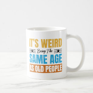 Mug C'est bizarre d'être le même âge que les personnes