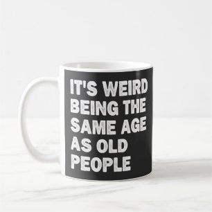 Mug C'est bizarre d'être le même âge que les personnes
