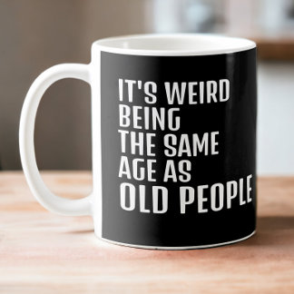 Mug C'est bizarre que tu aies le même âge que les pers