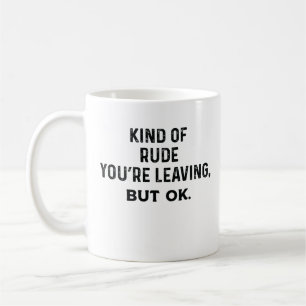 Mug C'Est Un Peu Rude Que Tu Pars, Mais Ok