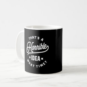 Mug C'est une idée horrible. À quelle heure ?