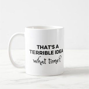 Mug C'est une terrible idée à quelle heure ? Citation