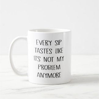 Mug Chaque gorgée a le goût de ne plus être mon problè