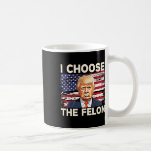 Mug Choisissez Le Felon Funny Pro Trump 2024 American 