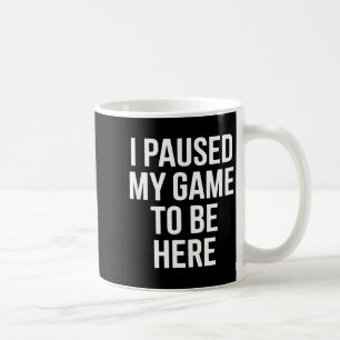 Mug Citation drôle j'ai mis mon jeu en pause pour être