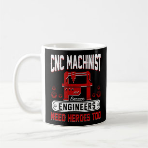Mug CNC Machiniste Parce Que Les Ingénieurs Ont Besoin