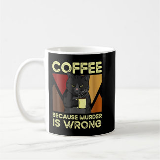 Mug Coffee Because Murder Is Wrong Black Cat With Coff