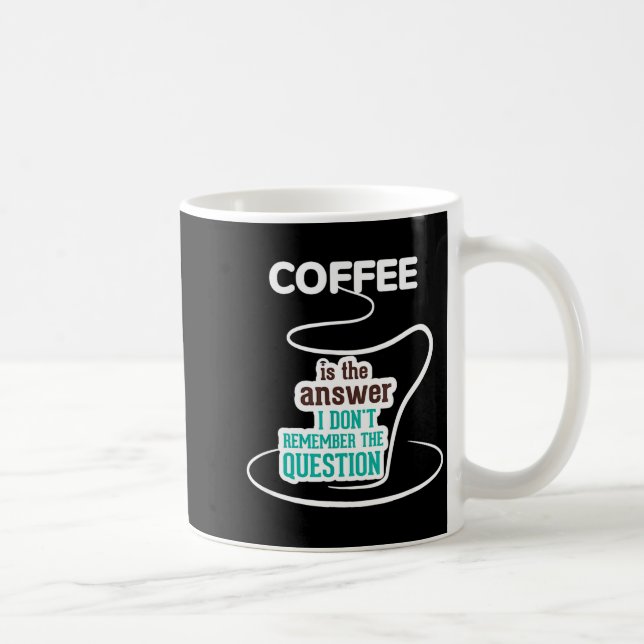 Mug Coffee Is The Answer I Don't Remember The Question (Droite)