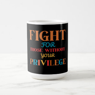 MUG COMBATTRE CEUX QUI N'ONT PAS VOTRE PRIVILÈGE