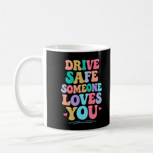 Mug Conduisez en toute sécurité quelqu'un vous aime