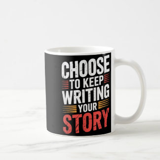 Mug Cute Choose To Keep Writing Your Story Insrational