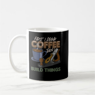 Mug D'Abord Je Bois Du Café Puis Je Construis Des Chos