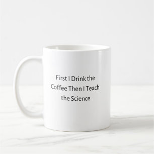 Mug D'Abord Je Bois Du Café Puis J'Enseigne La Science
