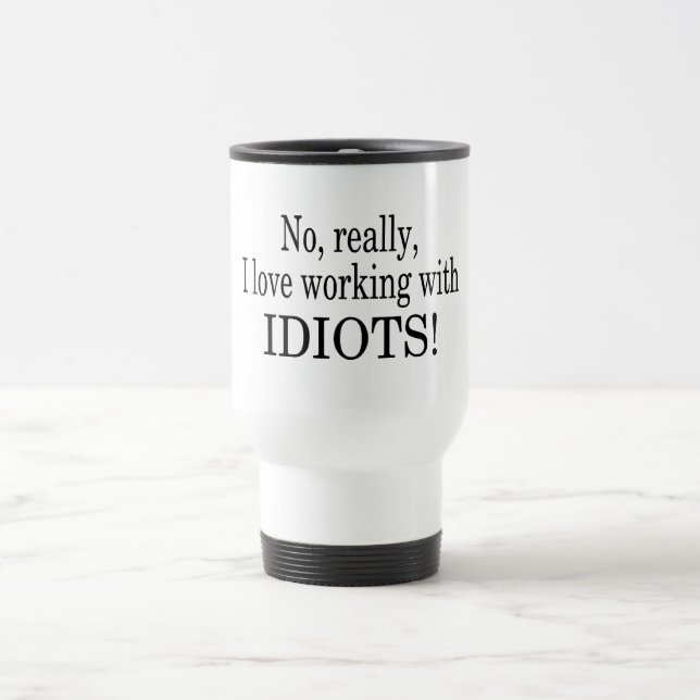Mug De Voyage Aucun vraiment j'aime travailler avec des idiots (Centre)