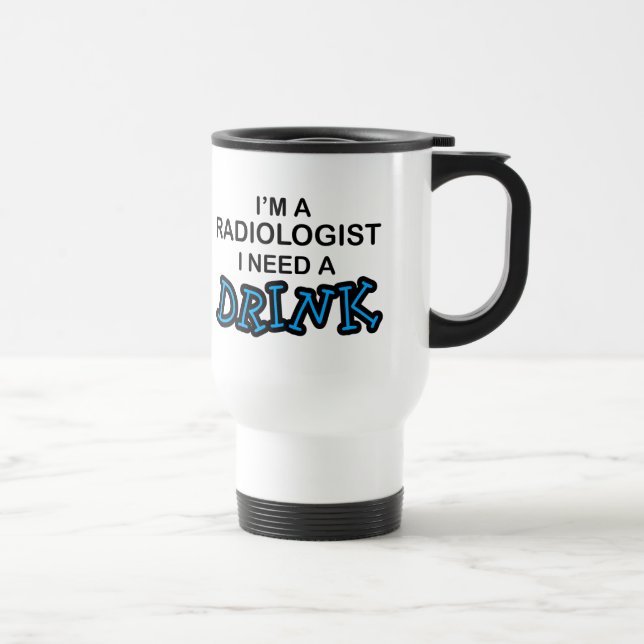 Mug De Voyage Ayez besoin d'une boisson - radiologue (Droite)