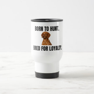 Mug De Voyage Born to Hunt. Bred for Loyalty. Vizsla Travel